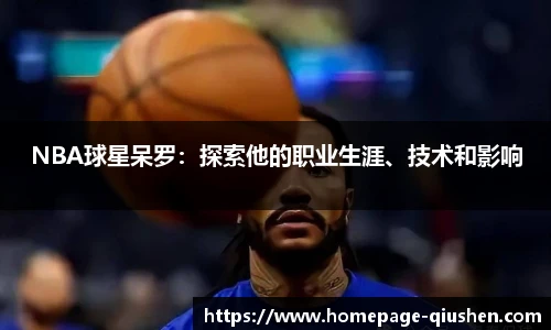 NBA球星呆罗：探索他的职业生涯、技术和影响