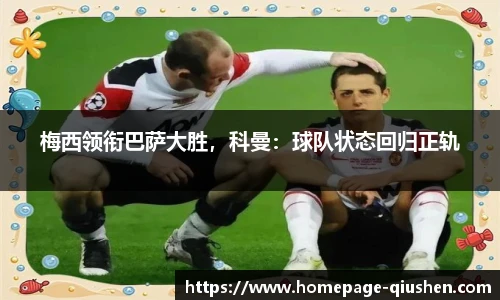 梅西领衔巴萨大胜，科曼：球队状态回归正轨
