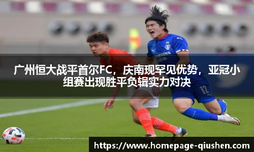广州恒大战平首尔FC,庆南现罕见优势,亚冠小组赛出现胜平负辑实力对决