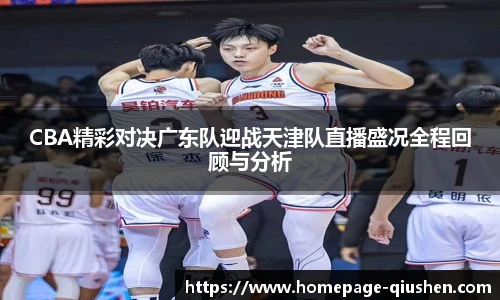 CBA精彩对决广东队迎战天津队直播盛况全程回顾与分析