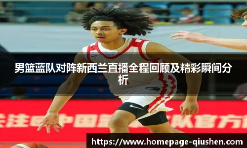 男篮蓝队对阵新西兰直播全程回顾及精彩瞬间分析