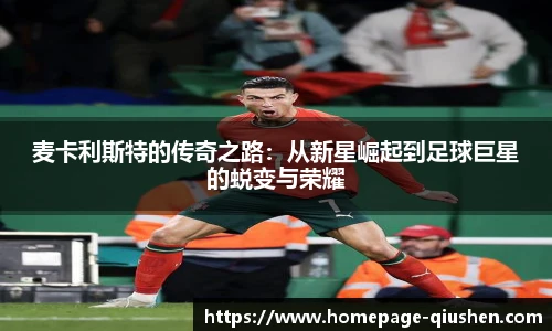 麦卡利斯特的传奇之路：从新星崛起到足球巨星的蜕变与荣耀