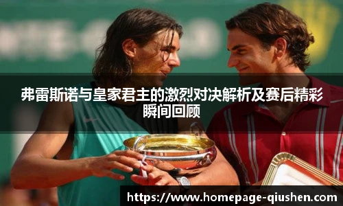 弗雷斯诺与皇家君主的激烈对决解析及赛后精彩瞬间回顾