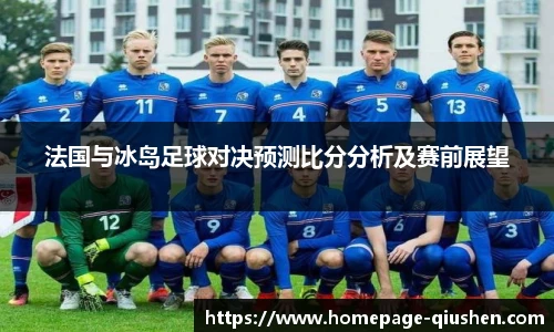 法国与冰岛足球对决预测比分分析及赛前展望